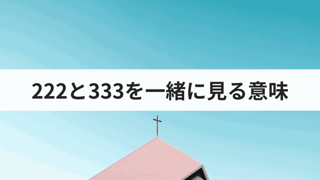 エンジェルナンバー222と333を一緒に見る意味とは？